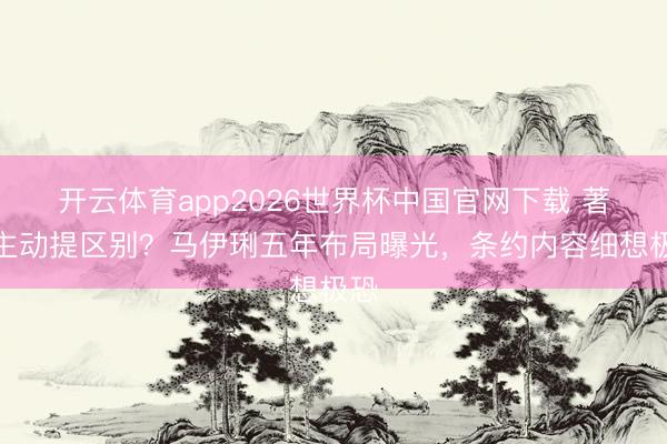 开云体育app2026世界杯中国官网下载 著作主动提区别？马伊琍五年布局曝光，条约内容细想极恐