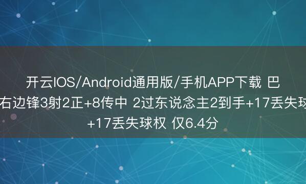 开云IOS/Android通用版/手机APP下载 巴尔韦德客串右边锋3射2正+8传中 2过东说念主2到手+17丢失球权 仅6.4分